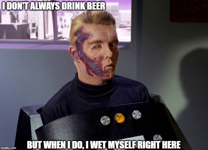 Pardon Pikes Pipes | I DON'T ALWAYS DRINK BEER; BUT WHEN I DO, I WET MYSELF RIGHT HERE | image tagged in memes | made w/ Imgflip meme maker