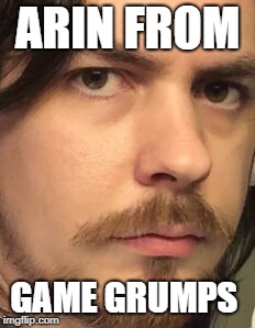 Arin Handsome  | ARIN FROM; GAME GRUMPS | image tagged in arin handsome | made w/ Imgflip meme maker