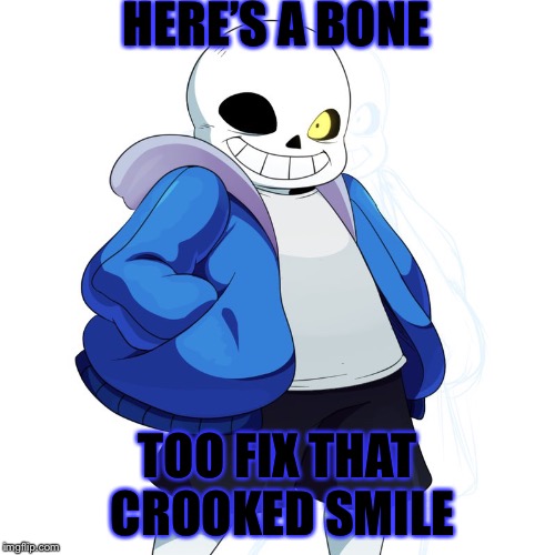 Sans Undertale |  HERE’S A BONE; TOO FIX THAT CROOKED SMILE | image tagged in sans undertale | made w/ Imgflip meme maker