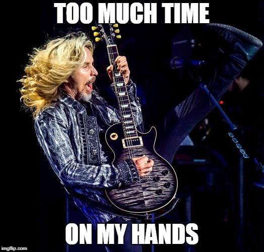 TOO MUCH TIME; ON MY HANDS | image tagged in too much time on my hands | made w/ Imgflip meme maker