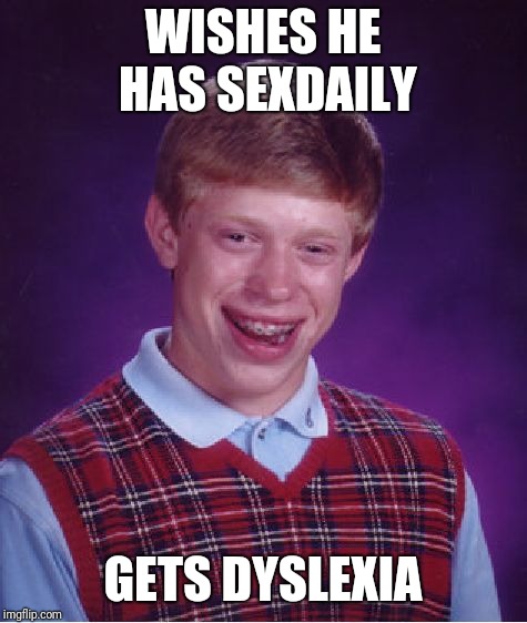 Bad Luck Brian Meme | WISHES HE HAS SEXDAILY GETS DYSLEXIA | image tagged in memes,bad luck brian | made w/ Imgflip meme maker