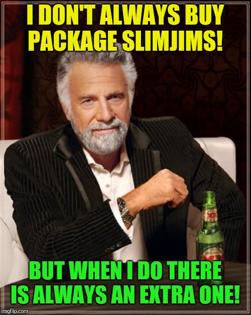 The Most Interesting Man In The World Meme | I DON'T ALWAYS BUY PACKAGE SLIMJIMS! BUT WHEN I DO THERE IS ALWAYS AN EXTRA ONE! | image tagged in memes,the most interesting man in the world | made w/ Imgflip meme maker