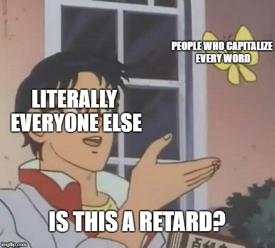 Is This A Pigeon Meme | PEOPLE WHO CAPITALIZE EVERY WORD; LITERALLY EVERYONE ELSE; IS THIS A RETARD? | image tagged in memes,is this a pigeon | made w/ Imgflip meme maker