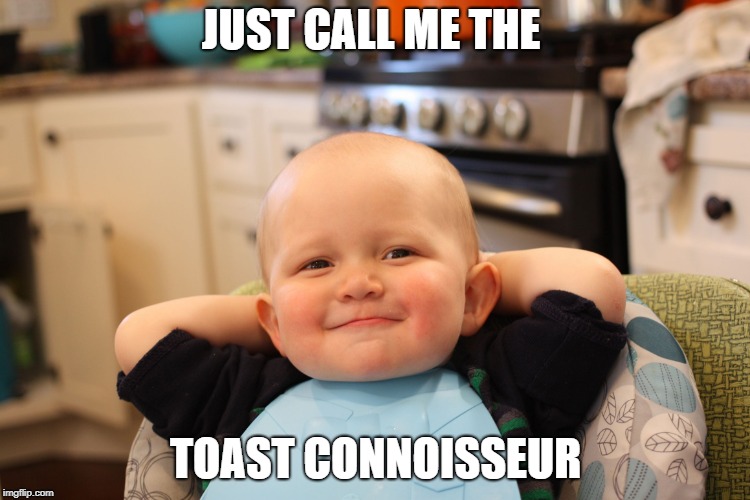 Baby Boss Relaxed Smug Content | JUST CALL ME THE; TOAST CONNOISSEUR | image tagged in baby boss relaxed smug content | made w/ Imgflip meme maker