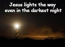 Deuteronomy 33:27  Jesus Lights the Way In the Darkest Night | Jesus lights the way even in the darkest night | image tagged in bible,holy bible,holy spirit,verse,bible verse,god | made w/ Imgflip meme maker