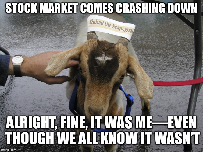 Sinbad the Scapegoat  | STOCK MARKET COMES CRASHING DOWN; ALRIGHT, FINE, IT WAS ME—EVEN THOUGH WE ALL KNOW IT WASN’T | image tagged in sinbad the scapegoat | made w/ Imgflip meme maker