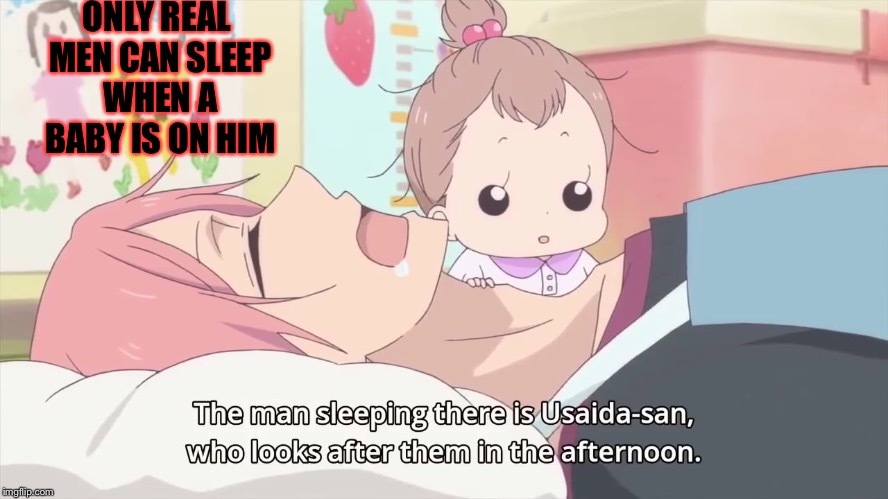 That’s how you can tell when you’re a real man..……… according to Masq. | ONLY REAL MEN CAN SLEEP WHEN A BABY IS ON HIM | image tagged in memes,meme,masqurade_,gaukan babysitters,anime,animeme | made w/ Imgflip meme maker