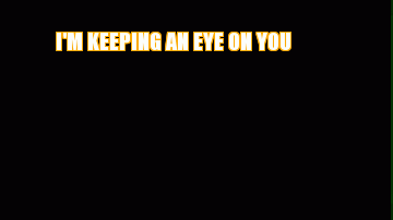 I'M KEEPING AN EYE ON YOU | image tagged in gifs | made w/ Imgflip video-to-gif maker