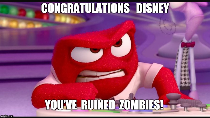 Inside Out Anger | CONGRATULATIONS   DISNEY; YOU'VE  RUINED  ZOMBIES! | image tagged in inside out anger | made w/ Imgflip meme maker