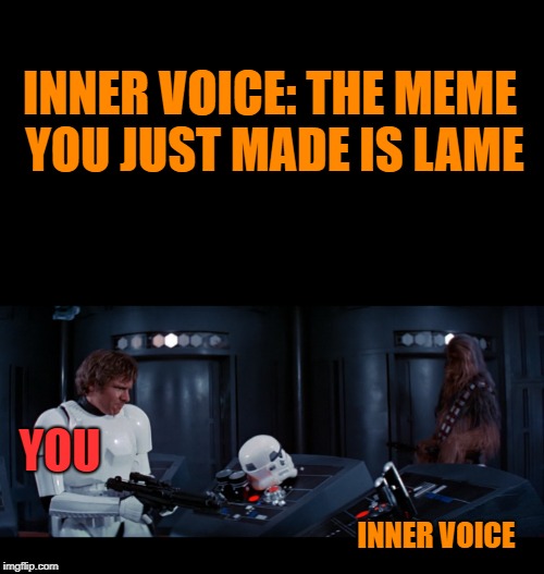 Han So-what-Lo | INNER VOICE: THE MEME YOU JUST MADE IS LAME; YOU; INNER VOICE | image tagged in star wars | made w/ Imgflip meme maker
