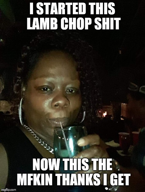 I STARTED THIS LAMB CHOP SHIT; NOW THIS THE MFKIN THANKS I GET | image tagged in food week,silence of the lambs | made w/ Imgflip meme maker