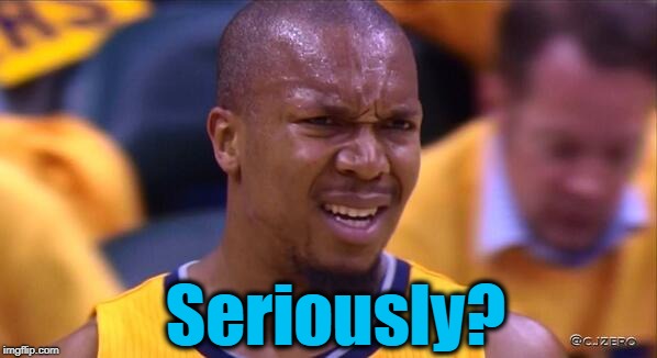 huh | Seriously? | image tagged in huh | made w/ Imgflip meme maker