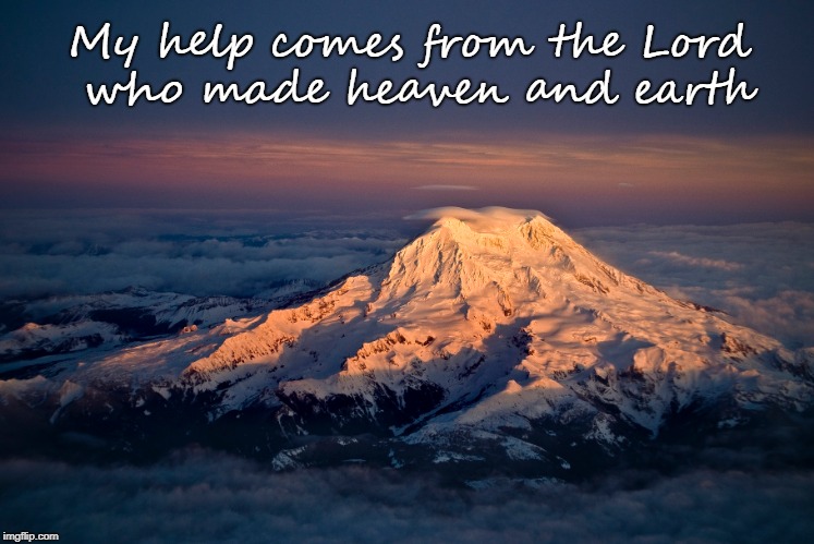 Psalms 37:23-34 Lord Made Heaven and Earth | My help comes from the Lord who made heaven and earth | image tagged in bible,holy bible,holy spirit,bible verse,verse,god | made w/ Imgflip meme maker