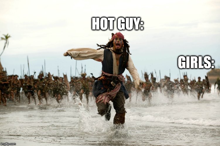 getting chased by girls |  HOT GUY:; GIRLS: | image tagged in jack sparow | made w/ Imgflip meme maker