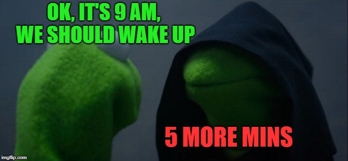 Evil Kermit | OK, IT'S 9 AM, WE SHOULD WAKE UP; 5 MORE MINS | image tagged in memes,evil kermit,5 more mins,sleep | made w/ Imgflip meme maker