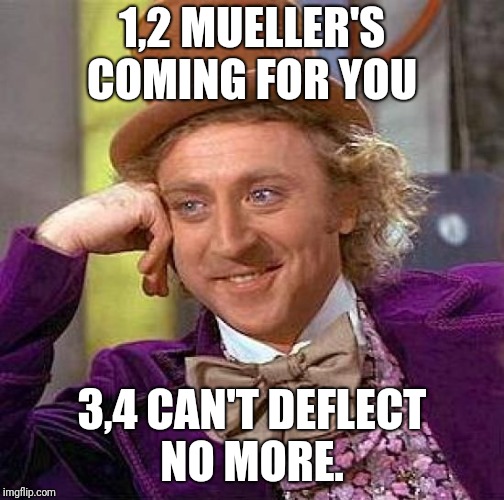 Creepy Condescending Wonka Meme | 1,2 MUELLER'S COMING FOR YOU; 3,4 CAN'T DEFLECT NO MORE. | image tagged in memes,creepy condescending wonka | made w/ Imgflip meme maker