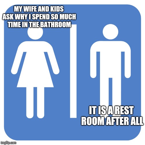 Throne Room for 1 |  MY WIFE AND KIDS ASK WHY I SPEND SO MUCH TIME IN THE BATHROOM; IT IS A REST ROOM AFTER ALL | image tagged in restroom sign,dad,bathroom,privacy,marriage,kids | made w/ Imgflip meme maker