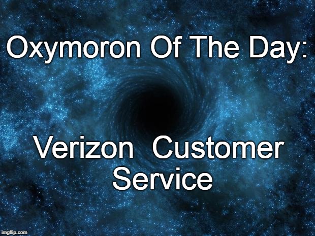 Oxymoron Of The Day:; Verizon 
Customer Service | image tagged in black hole | made w/ Imgflip meme maker