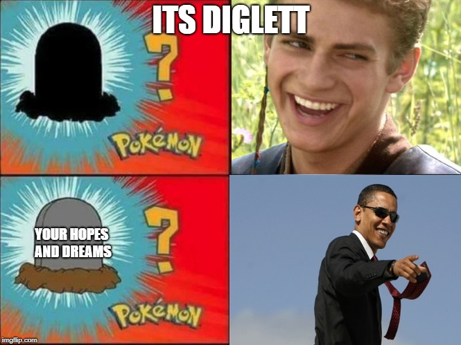 Diglett | ITS DIGLETT; YOUR HOPES AND DREAMS | image tagged in diglett | made w/ Imgflip meme maker