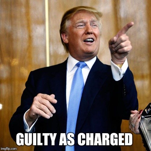 Donal Trump Birthday | GUILTY AS CHARGED | image tagged in donal trump birthday | made w/ Imgflip meme maker
