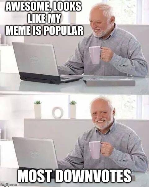 Hide the Pain Harold Meme | AWESOME, LOOKS LIKE MY MEME IS POPULAR; MOST DOWNVOTES | image tagged in memes,hide the pain harold | made w/ Imgflip meme maker