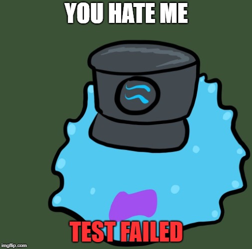 All In Favor of Getting rid of C. Q. Cumber(Or the pack that he made) Say I In The Comments! | YOU HATE ME; TEST FAILED | image tagged in test failed,memes,cq cumber | made w/ Imgflip meme maker