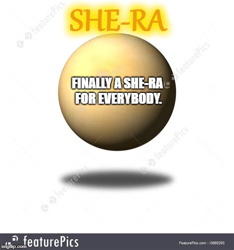 Beige Sphere Offends No One | SHE-RA; FINALLY A SHE-RA FOR EVERYBODY. | image tagged in beige sphere is peace,beige sphere unifies us,no edges,no color shock | made w/ Imgflip meme maker