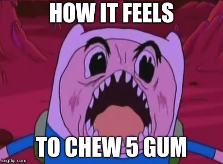 Finn The Human Meme |  HOW IT FEELS; TO CHEW 5 GUM | image tagged in memes,finn the human,5 gum,adventure time | made w/ Imgflip meme maker