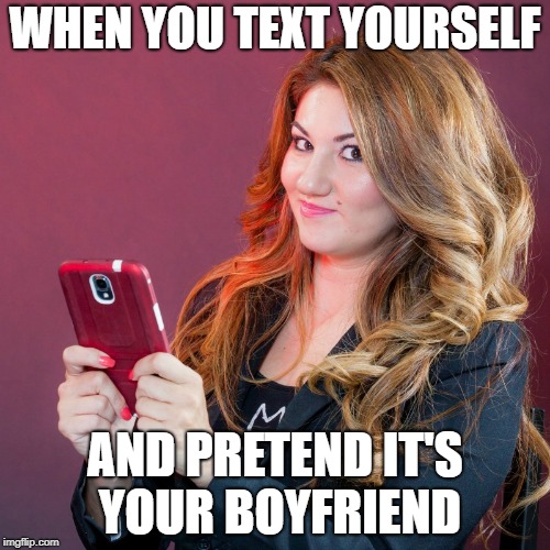 texting yourself | WHEN YOU TEXT YOURSELF; AND PRETEND IT'S YOUR BOYFRIEND | image tagged in texting,texts,cell phone,phone meme,phone memes,texting meme | made w/ Imgflip meme maker