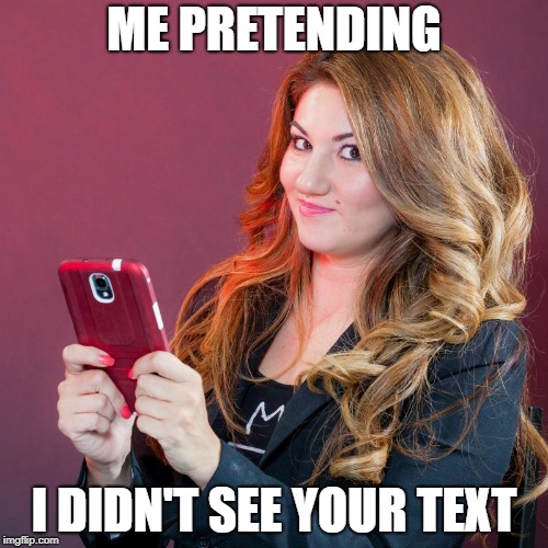 I Didn't See Your Text | ME PRETENDING; I DIDN'T SEE YOUR TEXT | image tagged in texting,text,texts,cell phones,texting meme,texting memes | made w/ Imgflip meme maker