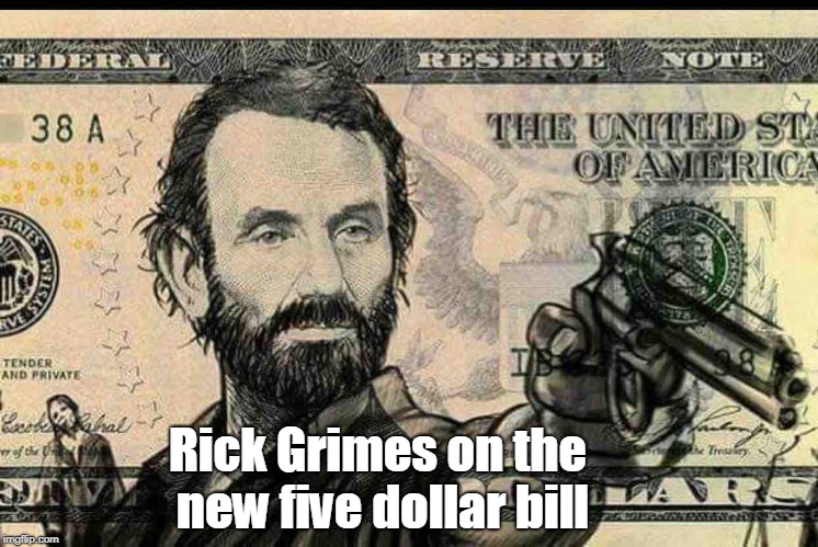 Walking Dead 5 Bucks | Rick Grimes on the new five dollar bill | image tagged in walking dead,rick grimes,andrew lincoln | made w/ Imgflip meme maker