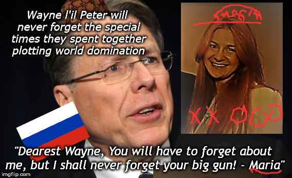 Wayne and Maria, a Match made in the NRA | Wayne l'il Peter will never forget the special times they spent together plotting world domination; "Dearest Wayne, You will have to forget about me, but I shall never forget your big gun! - Maria" | image tagged in nra ceo,scumbag,wayne lapierre,maria butina,russia,election meddling | made w/ Imgflip meme maker