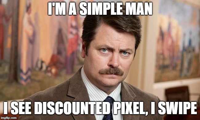 I'm a simple man | I'M A SIMPLE MAN; I SEE DISCOUNTED PIXEL, I SWIPE | image tagged in i'm a simple man | made w/ Imgflip meme maker