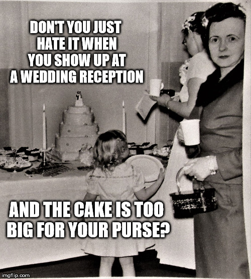 Wedding Moocher is Disappointed | DON'T YOU JUST HATE IT WHEN YOU SHOW UP AT A WEDDING RECEPTION; AND THE CAKE IS TOO BIG FOR YOUR PURSE? | image tagged in wedding,reception,wedding crashers,cake | made w/ Imgflip meme maker