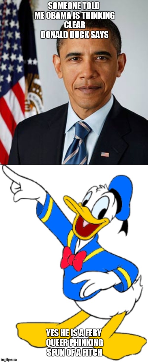 SOMEONE TOLD ME OBAMA IS THINKING CLEAR DONALD DUCK SAYS; YES HE IS A FERY QUEER PHINKING SFUN OF A FITCH | made w/ Imgflip meme maker