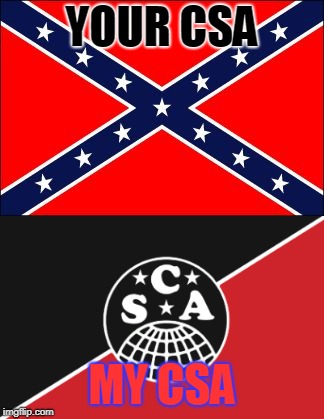 Kaiserreich Fans will Get This ;) | YOUR CSA; MY CSA | image tagged in memes,funny,kaiserreich,syndicalism,confederacy,csa | made w/ Imgflip meme maker