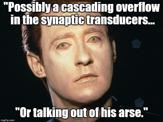 "Possibly a cascading overflow in the synaptic transducers... "Or talking out of his arse." | image tagged in star trek,data,arse | made w/ Imgflip meme maker