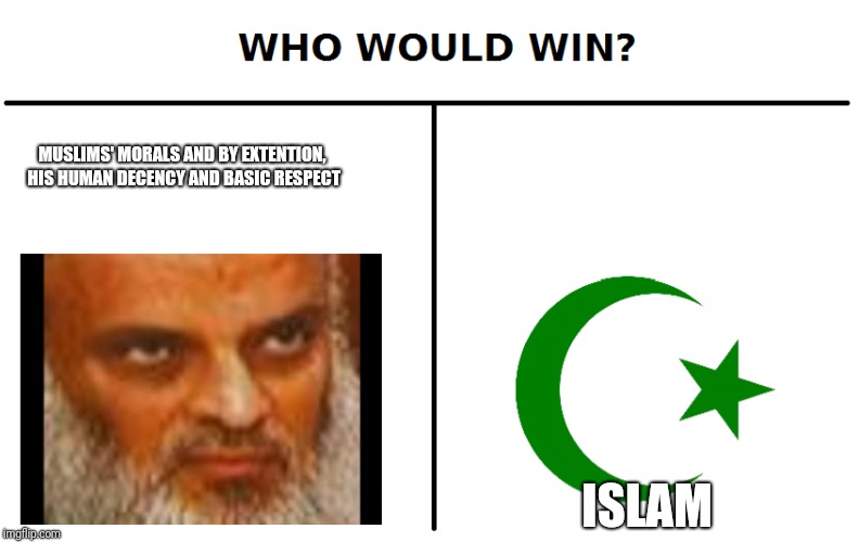 MUSLIMS' MORALS AND BY EXTENTION, HIS HUMAN DECENCY AND BASIC RESPECT; ISLAM | made w/ Imgflip meme maker