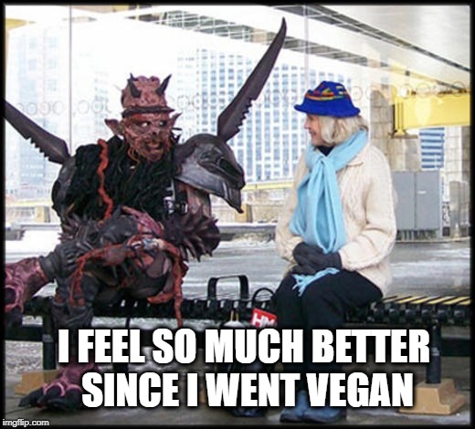 Going Vegan | I FEEL SO MUCH BETTER SINCE I WENT VEGAN | image tagged in gwar,vegan,food,bran muffin,gluten free | made w/ Imgflip meme maker