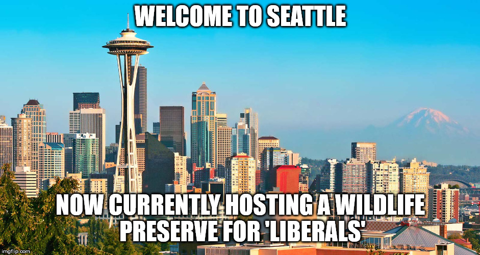 WELCOME TO SEATTLE; NOW CURRENTLY HOSTING A WILDLIFE PRESERVE FOR 'LIBERALS' | made w/ Imgflip meme maker