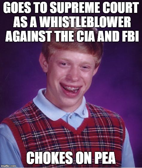 Bad Luck Brian Meme | GOES TO SUPREME COURT AS A WHISTLEBLOWER AGAINST THE CIA AND FBI; CHOKES ON PEA | image tagged in memes,bad luck brian,supreme court,fbi investigation | made w/ Imgflip meme maker