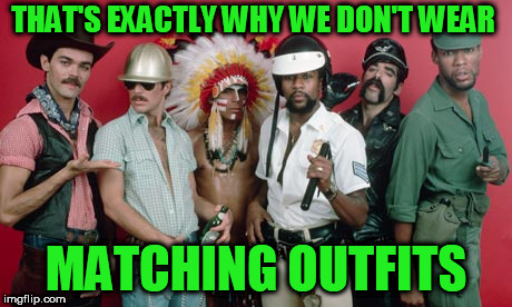 ymca | THAT'S EXACTLY WHY WE DON'T WEAR MATCHING OUTFITS | image tagged in ymca | made w/ Imgflip meme maker