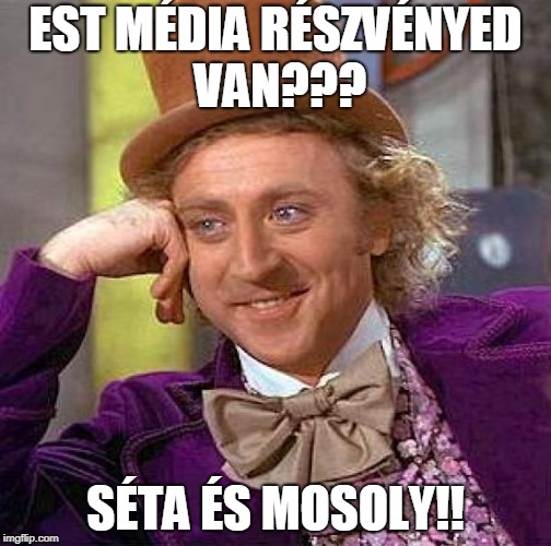 Creepy Condescending Wonka Meme | EST MÉDIA RÉSZVÉNYED VAN??? SÉTA ÉS MOSOLY!! | image tagged in memes,creepy condescending wonka | made w/ Imgflip meme maker