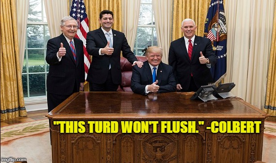 GOP Scatology | "THIS TURD WON'T FLUSH." -COLBERT | image tagged in trump,pence,ryan,mcconnell | made w/ Imgflip meme maker