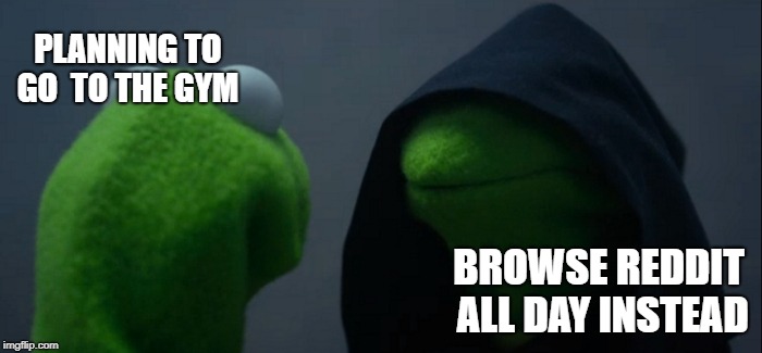 Evil Kermit Meme | PLANNING TO GO
 TO THE GYM; BROWSE REDDIT ALL DAY INSTEAD | image tagged in memes,evil kermit | made w/ Imgflip meme maker