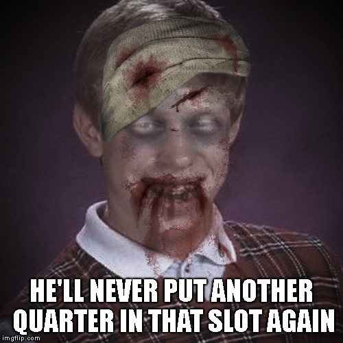 HE'LL NEVER PUT ANOTHER QUARTER IN THAT SLOT AGAIN | made w/ Imgflip meme maker
