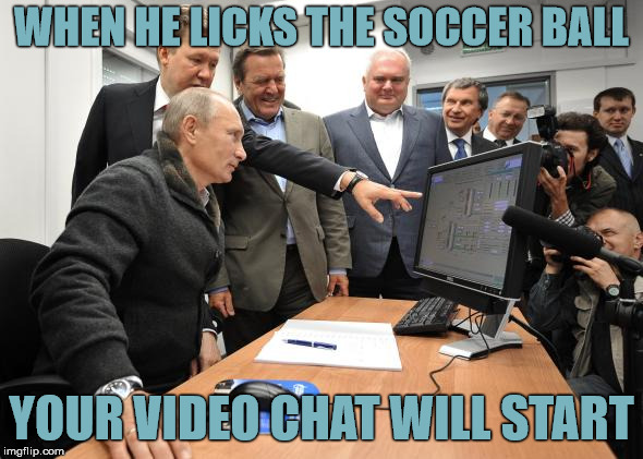 Back channel locker room talks | WHEN HE LICKS THE SOCCER BALL; YOUR VIDEO CHAT WILL START | image tagged in putin on laptop,memes,donald trump is an idiot,trump russia | made w/ Imgflip meme maker