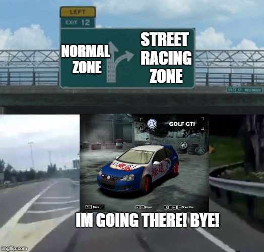 Left Exit 12 Off Ramp | STREET RACING ZONE; NORMAL ZONE; IM GOING THERE! BYE! | image tagged in memes,left exit 12 off ramp | made w/ Imgflip meme maker
