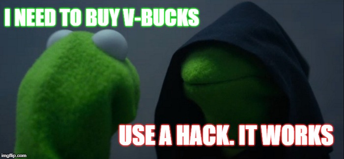 Evil Kermit | I NEED TO BUY V-BUCKS; USE A HACK. IT WORKS | image tagged in memes,evil kermit | made w/ Imgflip meme maker