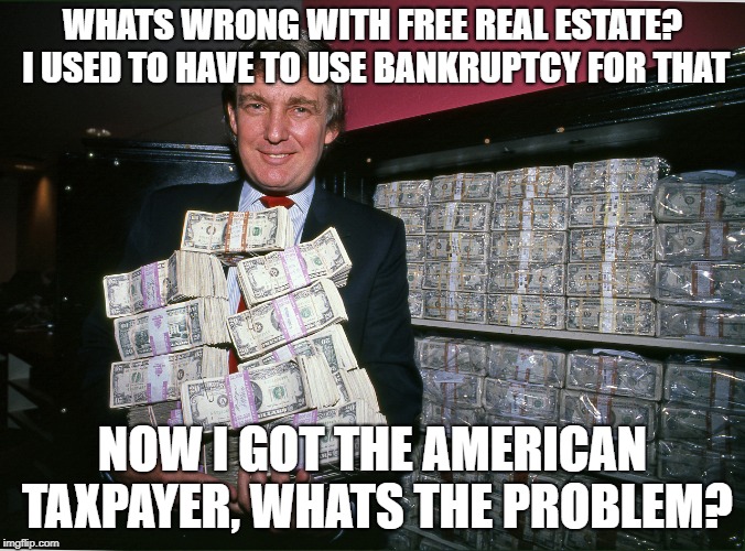 WHATS WRONG WITH FREE REAL ESTATE? I USED TO HAVE TO USE BANKRUPTCY FOR THAT NOW I GOT THE AMERICAN TAXPAYER, WHATS THE PROBLEM? | made w/ Imgflip meme maker
